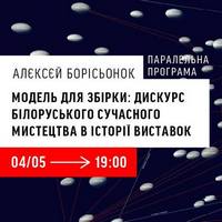 Лекція «Модель для збірки: дискурс білоруського сучасного мистецтва в історії виставок»