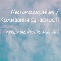 Лекція від Krolikowski Art «Метамодернізм. Коливання сучасності»