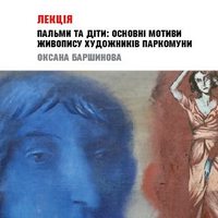 Лекція Оксани Баршинової «Пальми та діти: мотиви живопису Паркомуни»