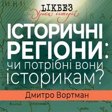 Лекція «Що таке історичні регіони і чи потрібні вони історикам»