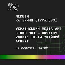 Лекція «Український медіа-арт кінця 90-х - початку 2000-х»