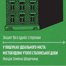 Лекція «У пошуках ідеального міста: містобудівні утопії сталінської доби»